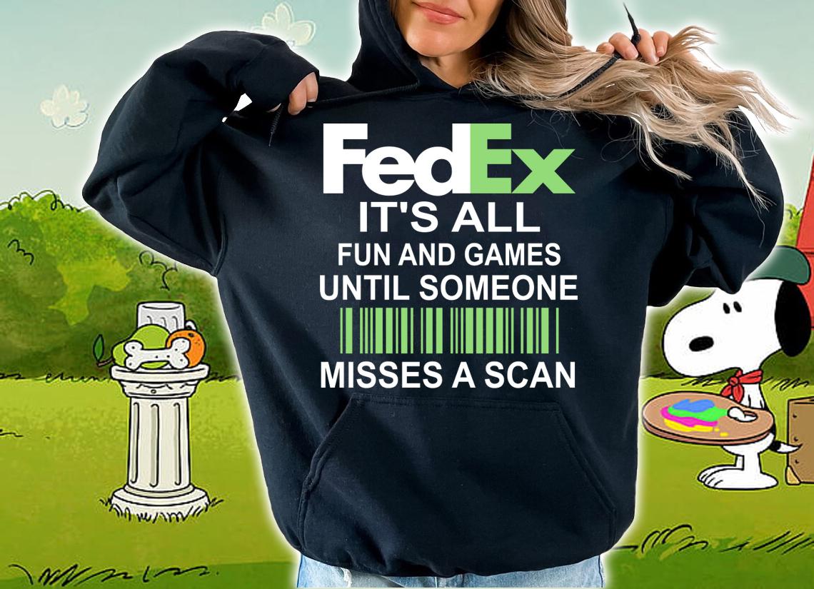It’s All Fun And Games Until Someone Misses A Scan FedEx t-shirt hoodie