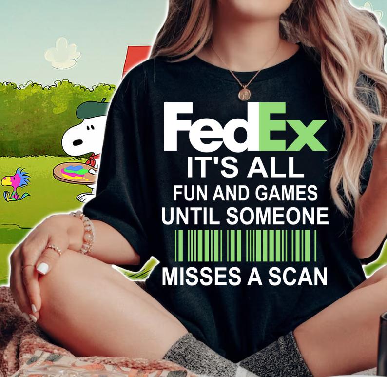 It’s All Fun And Games Until Someone Misses A Scan FedEx t-shirt woman shirt