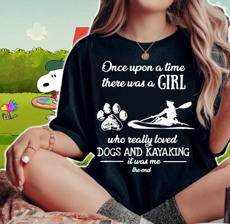 Once upon a time there was a girl who really loved dogs Kayaking t-shirt woman shirt