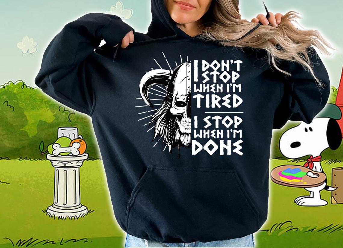 Viking Skull I Don't Stop When I'm Tired I Stop When I'm Done t-shirt hoodie