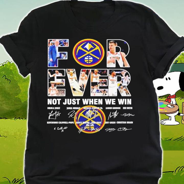 Forever Denver Nuggets not just when we win signature t-shirt shirt