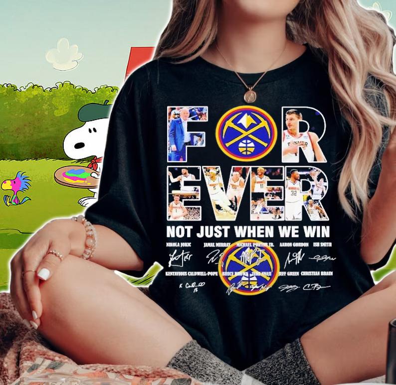 Forever Denver Nuggets not just when we win signature t-shirt woman shirt
