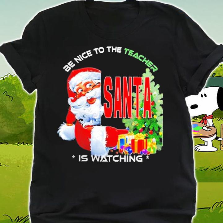 Be Nice To The Teacher Santa Is Watching Shirt t-shirt shirt