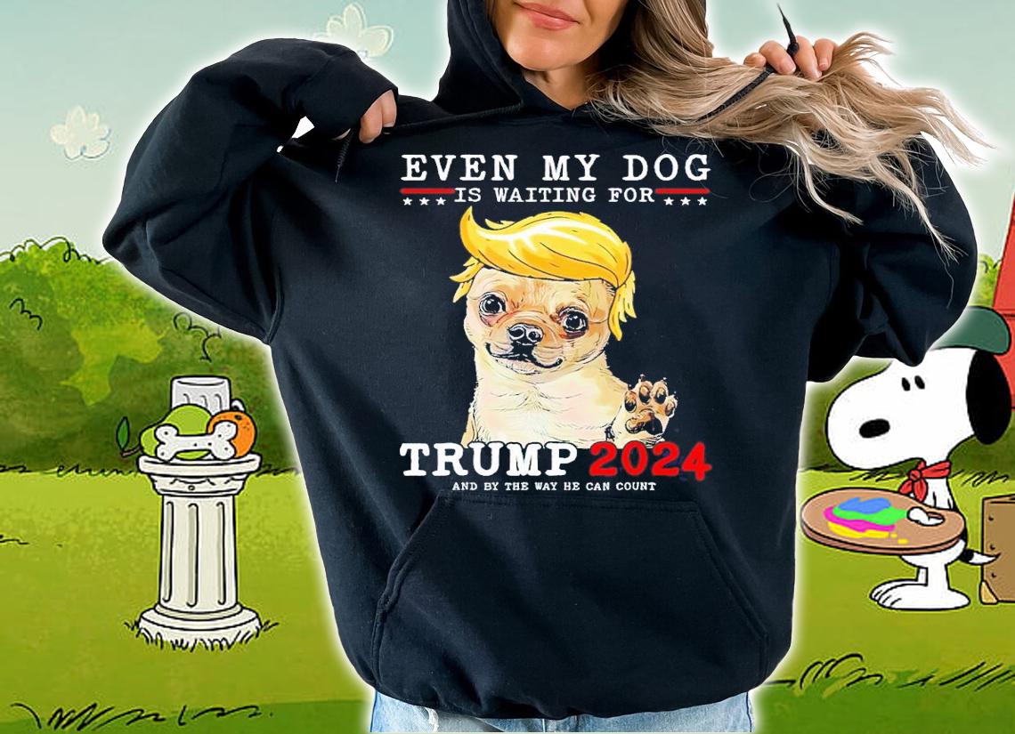 Chihuahua even my dog is waiting for Trump 2024 shirt t-shirt hoodie