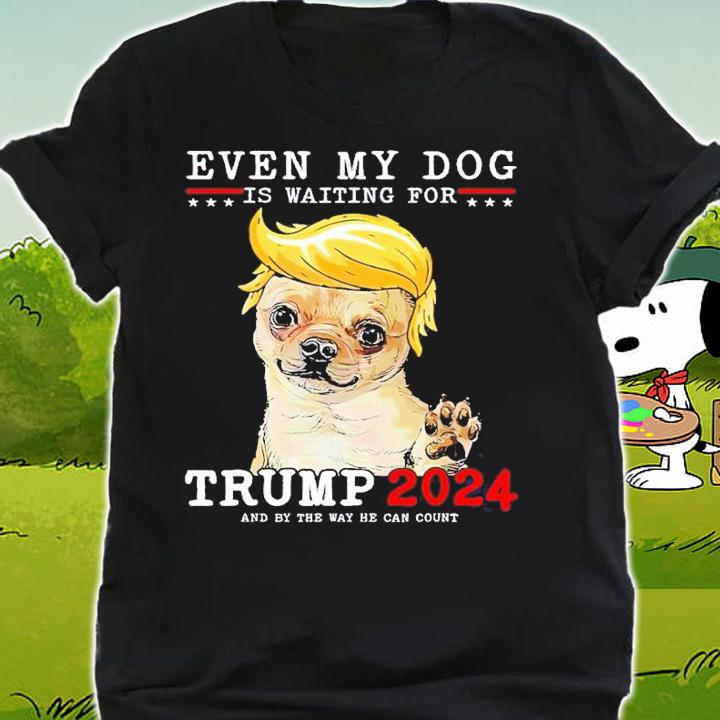 Chihuahua even my dog is waiting for Trump 2024 shirt t-shirt shirt