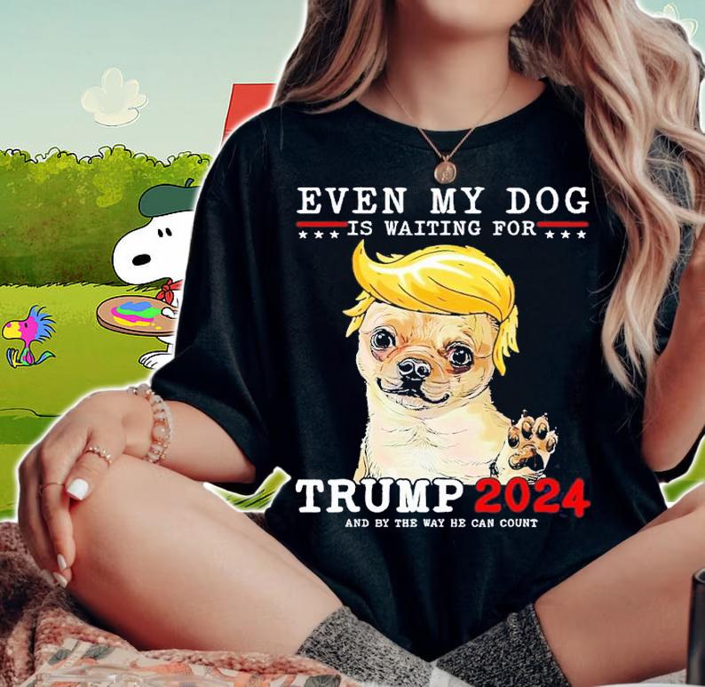 Chihuahua even my dog is waiting for Trump 2024 shirt t-shirt woman shirt