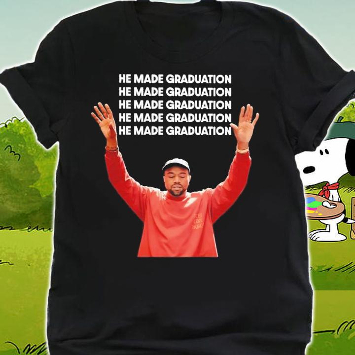 He Made Graduation Kanye Shirt t-shirt shirt