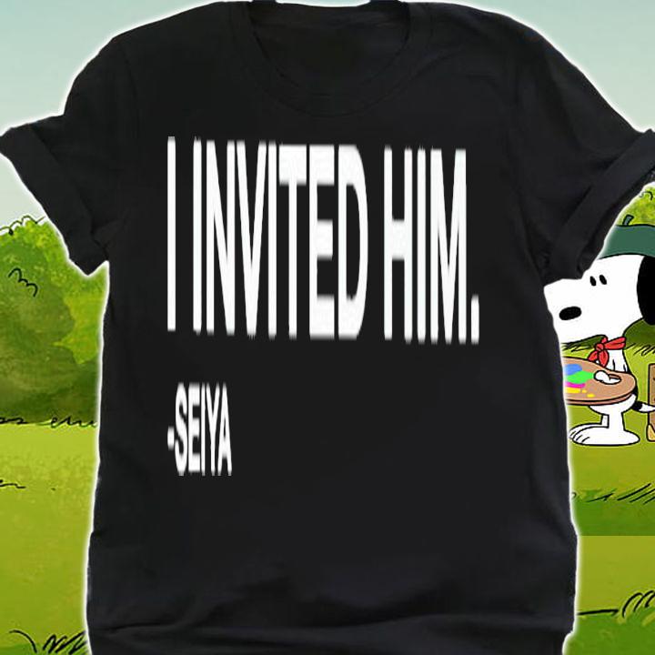 I invited him seiya shirt t-shirt shirt