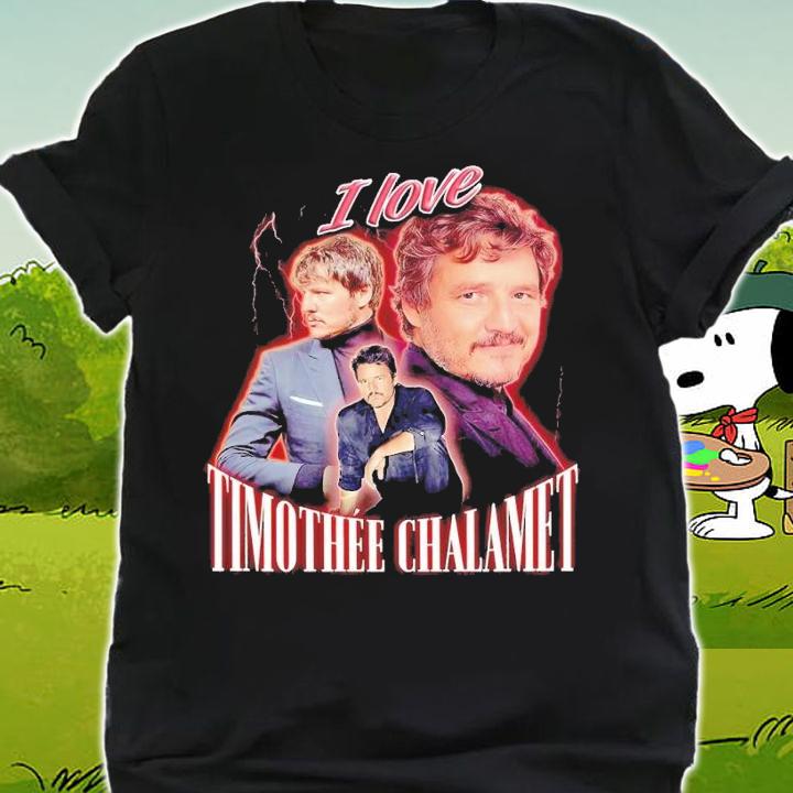 I Love Timothee Chalamet Pedro Pascal shirt t-shirt shirt