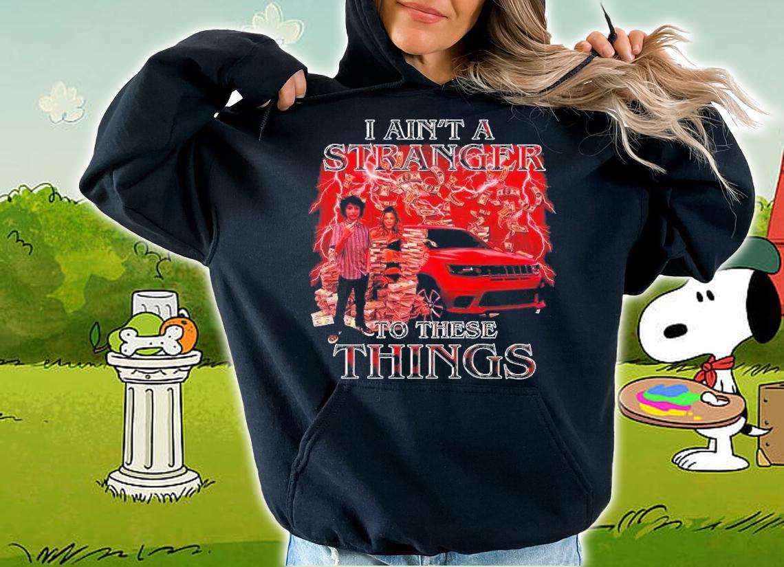I ain't a stranger to these things shirt t-shirt hoodie
