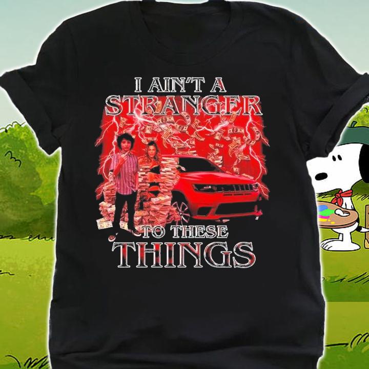 I ain't a stranger to these things shirt t-shirt shirt