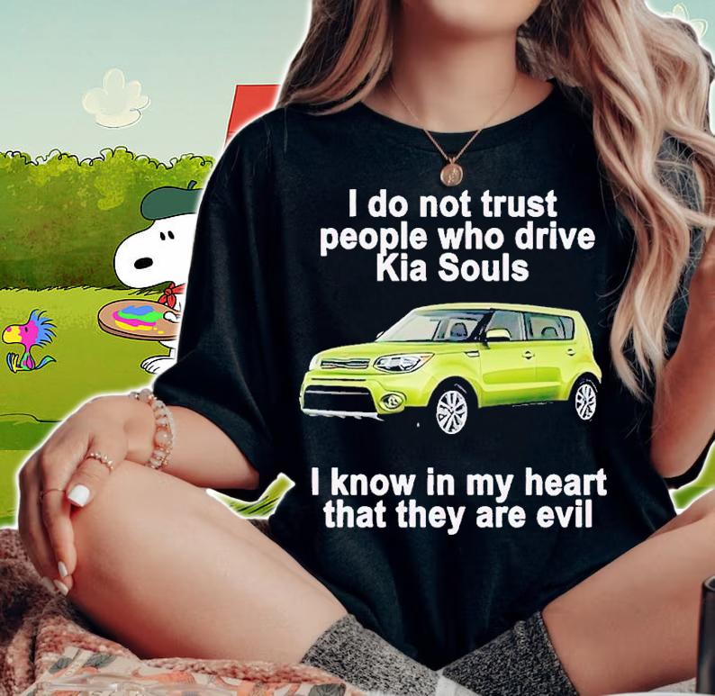 I Do Not Trust People Who Drive Kia Souls Shirt t-shirt woman shirt