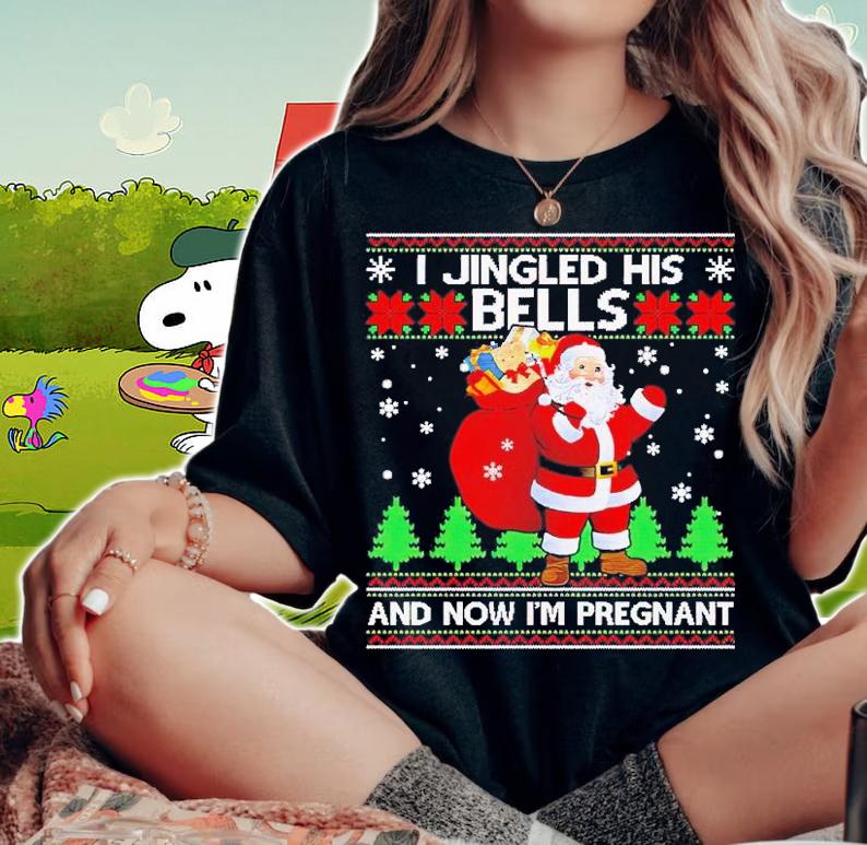I Jingled His Bells And Now Im Pregnant Ugly Xmas shirt t-shirt woman shirt