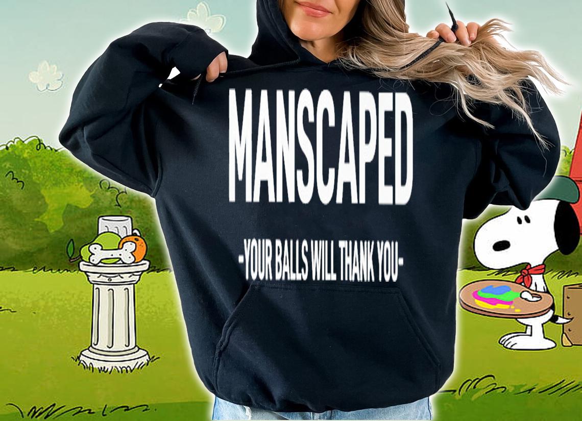 Manscaped your balls will thank you shirt t-shirt hoodie