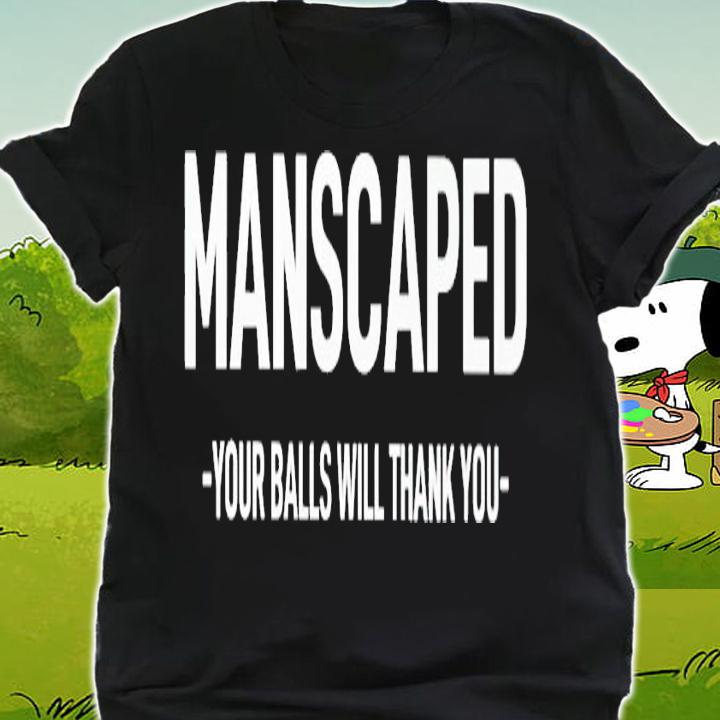 Manscaped your balls will thank you shirt t-shirt shirt