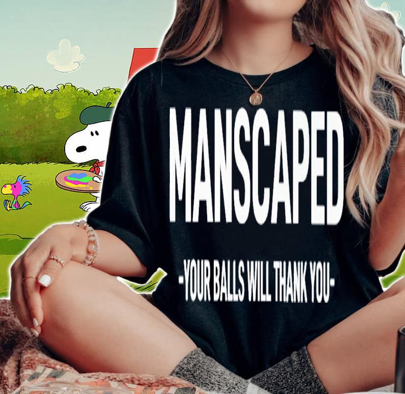 Manscaped your balls will thank you shirt t-shirt woman shirt