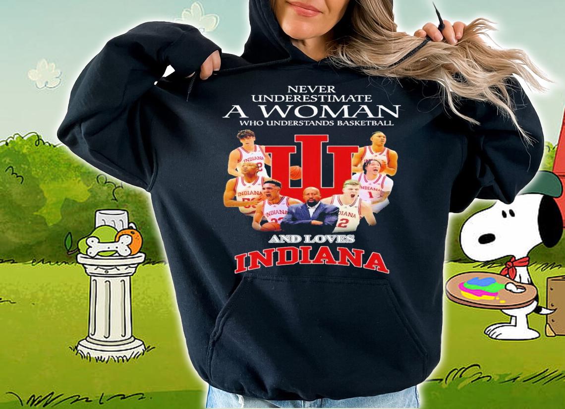 Never underestimate a woman who understands basketball and loves Indiana Hoosiers shirt t-shirt hoodie