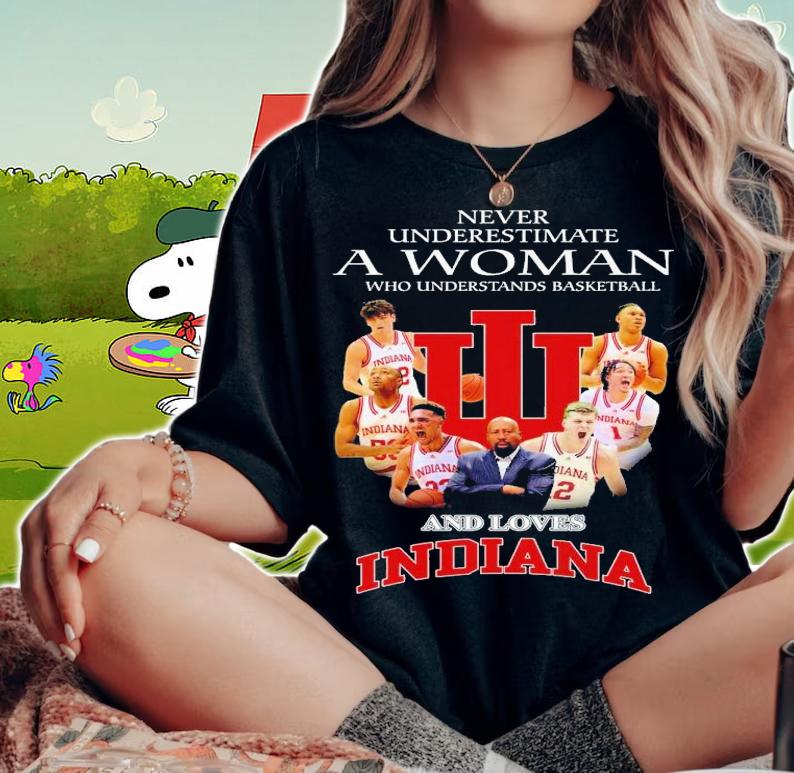 Never underestimate a woman who understands basketball and loves Indiana Hoosiers shirt t-shirt woman shirt