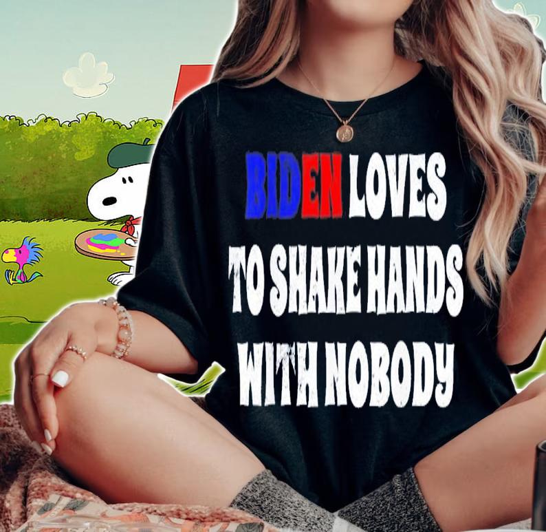 Biden Loves To Shake Hands With Nobody Biden Fourth Of July T-Shirt t-shirt woman shirt