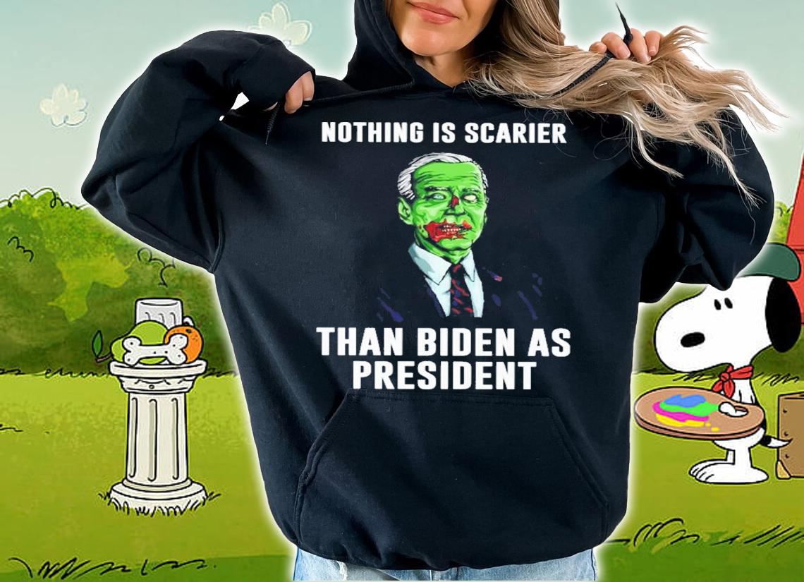 Nothing Is Scarier Than Biden As President Shirt t-shirt hoodie