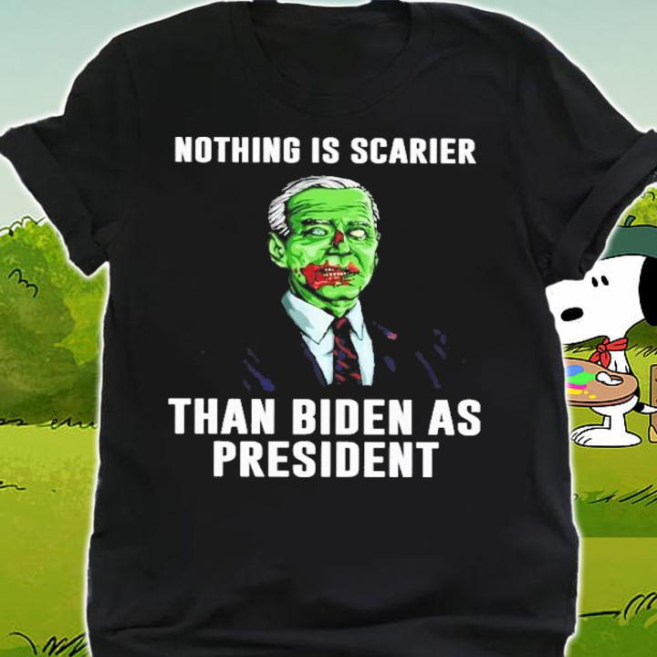 Nothing Is Scarier Than Biden As President Shirt t-shirt shirt