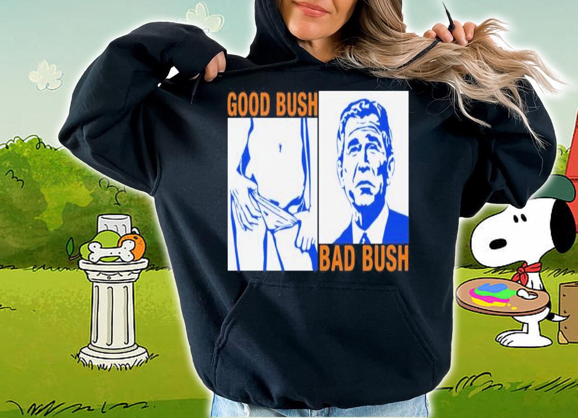 Official Good Bush Bad Shirt t-shirt hoodie