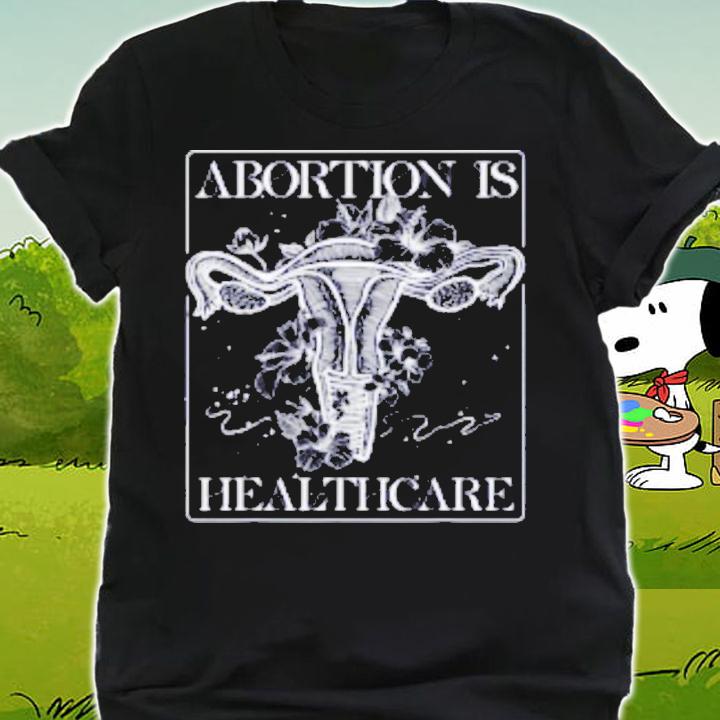 Abortion Is Healthcare Feminist Feminism Flower Pro Choice t-shirt shirt