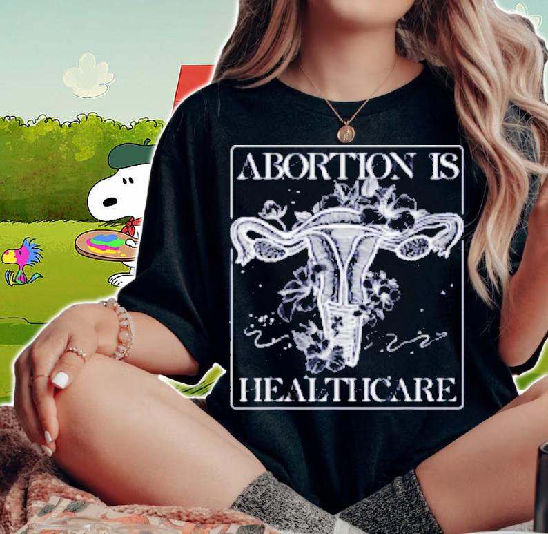 Abortion Is Healthcare Feminist Feminism Flower Pro Choice t-shirt woman shirt