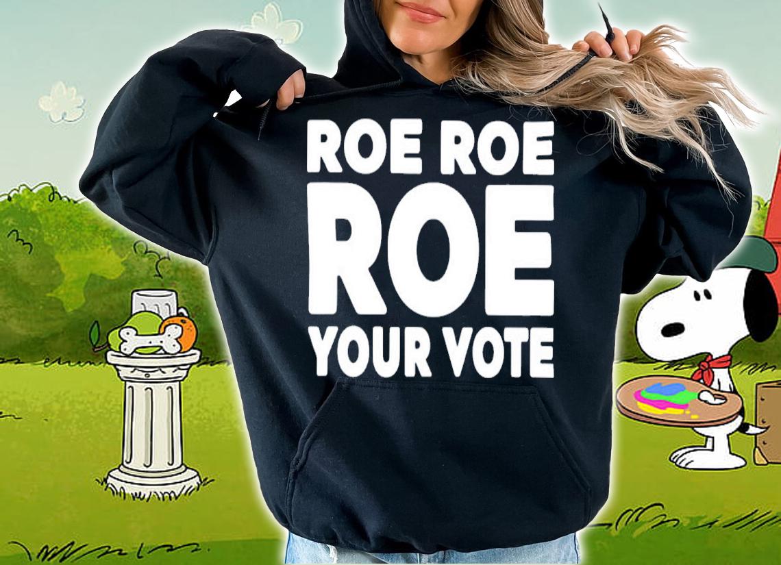 Roe Roe Roe Your Vote 2022 Shirt t-shirt hoodie