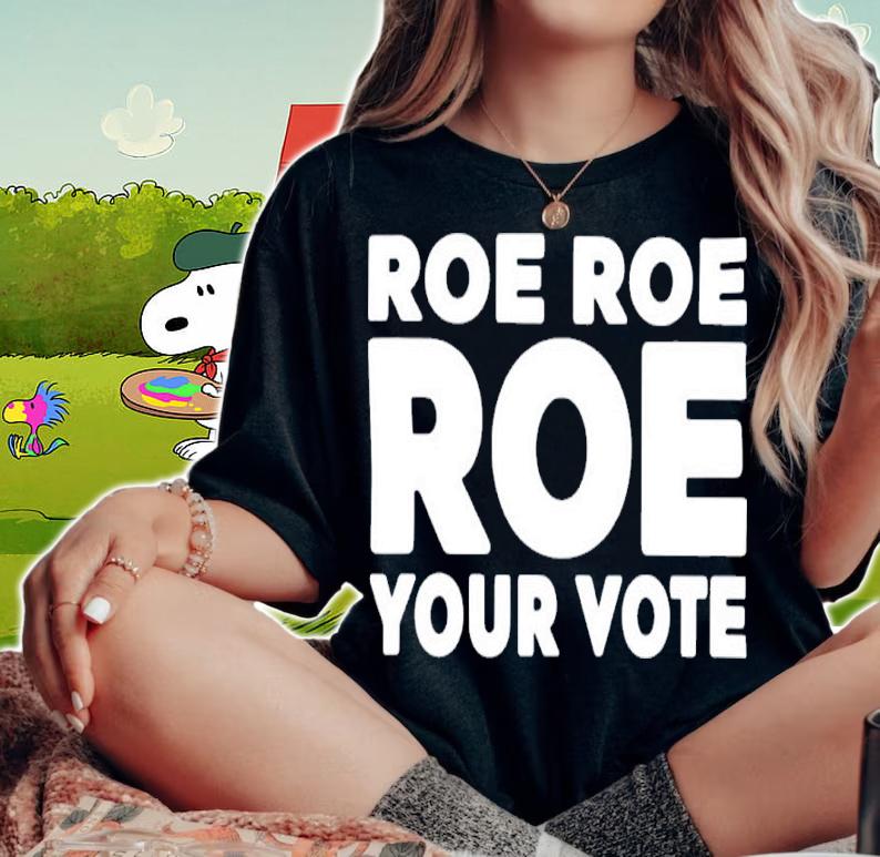 Roe Roe Roe Your Vote 2022 Shirt t-shirt woman shirt