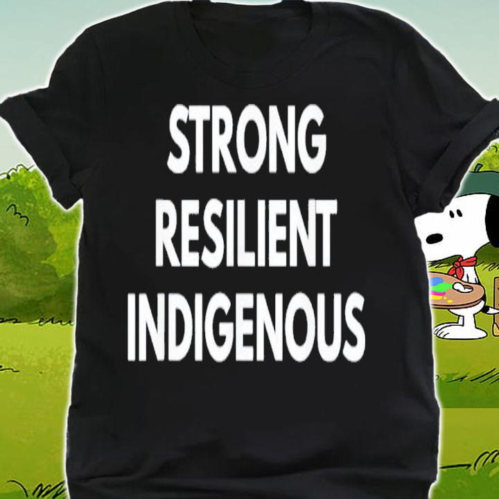 Strong Resilient Indigenous Shirt t-shirt shirt