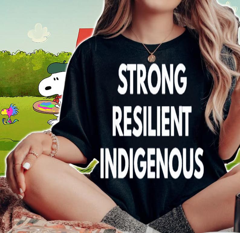 Strong Resilient Indigenous Shirt t-shirt woman shirt