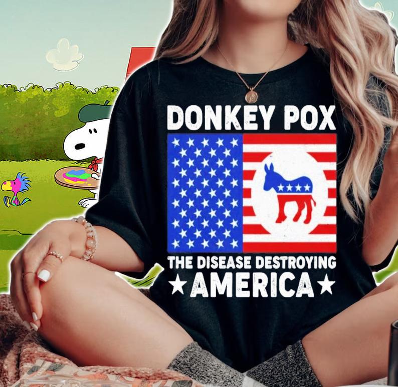 Donkey Pox The Disease Destroying America T-Shirt t-shirt woman shirt