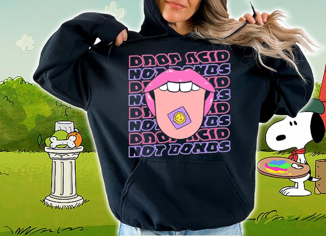 Drop Acid Not Bombs Shirt t-shirt hoodie