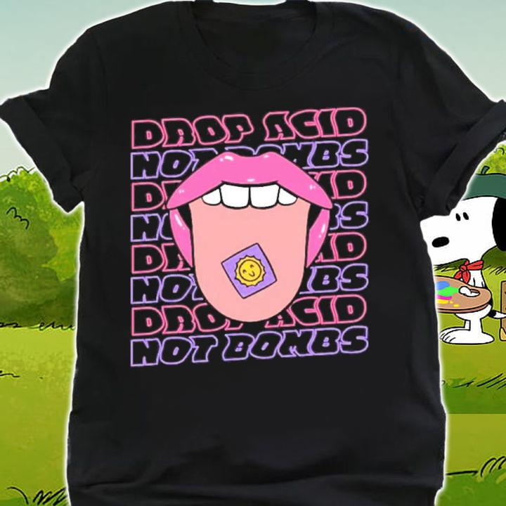 Drop Acid Not Bombs Shirt t-shirt shirt