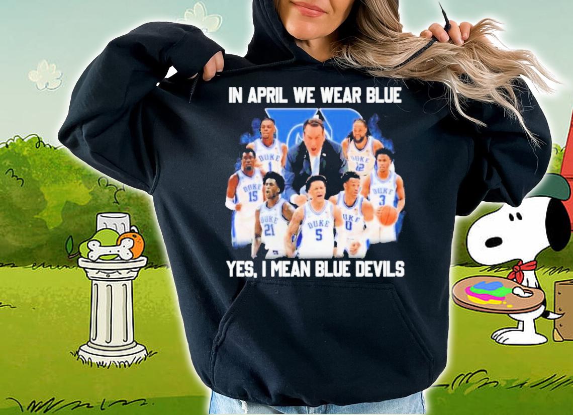 Duke Blue Devils In April We Wear Blue Yes I Mean Blue Devils Shirt t-shirt hoodie
