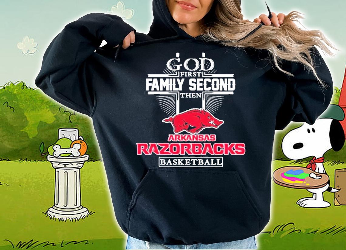 God First Family Second Then Arkansas Razorbacks Basketball 2022 Shirt t-shirt hoodie