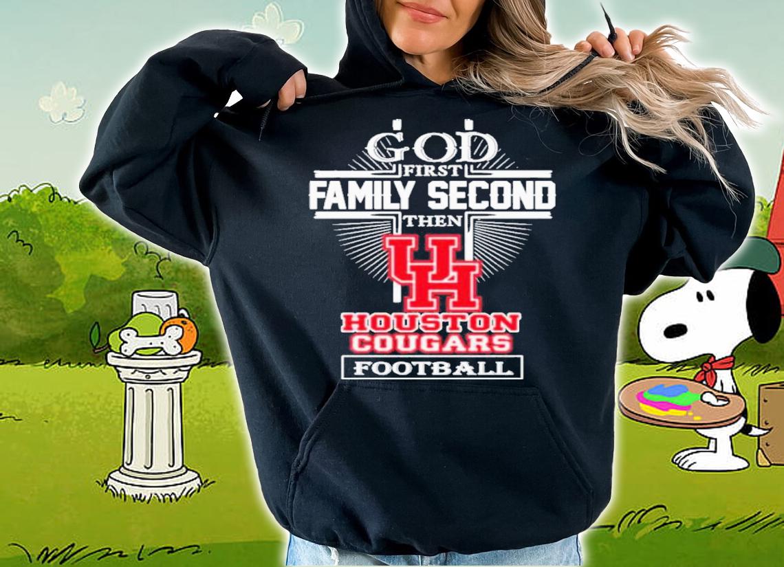 God First Family Second Then Houston Cougars Football Shirt t-shirt hoodie