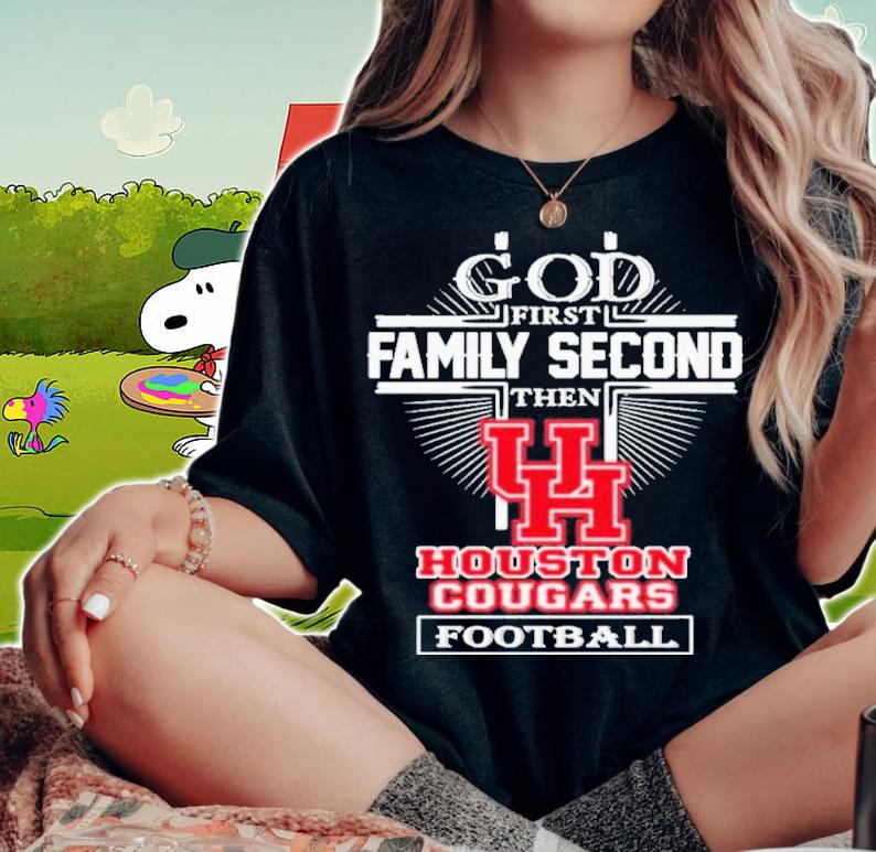 God First Family Second Then Houston Cougars Football Shirt t-shirt woman shirt