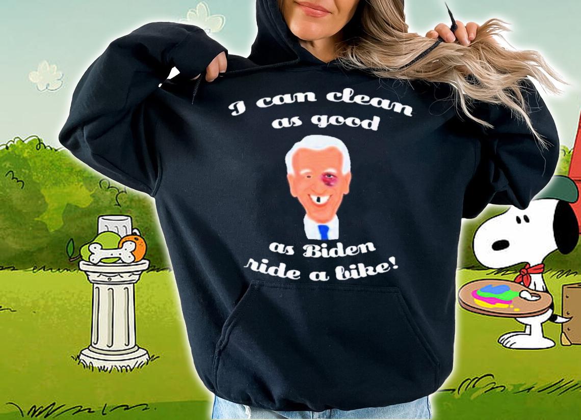 I can clean as good as Biden ride a bike shirt t-shirt hoodie