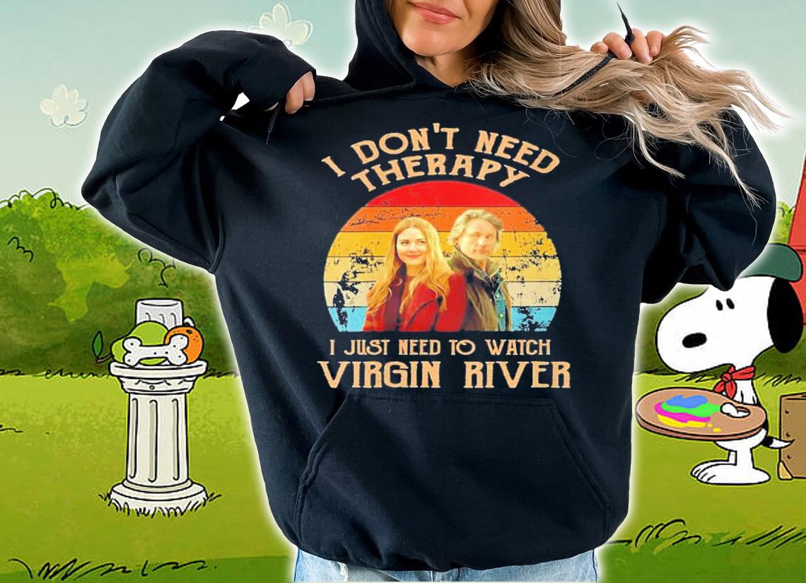 I Don't Need Therapy I Just Need To Watch Virgin River Vintage T-Shirt t-shirt hoodie