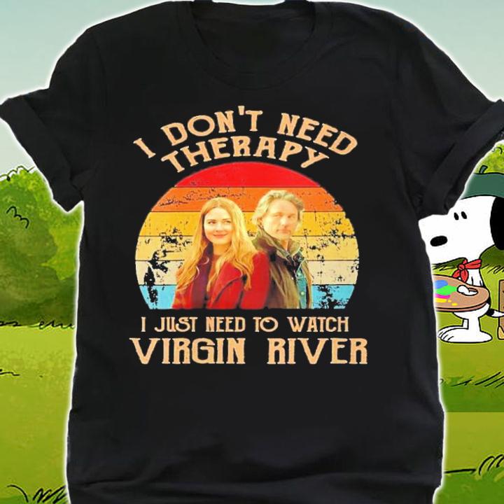 I Don't Need Therapy I Just Need To Watch Virgin River Vintage T-Shirt t-shirt shirt
