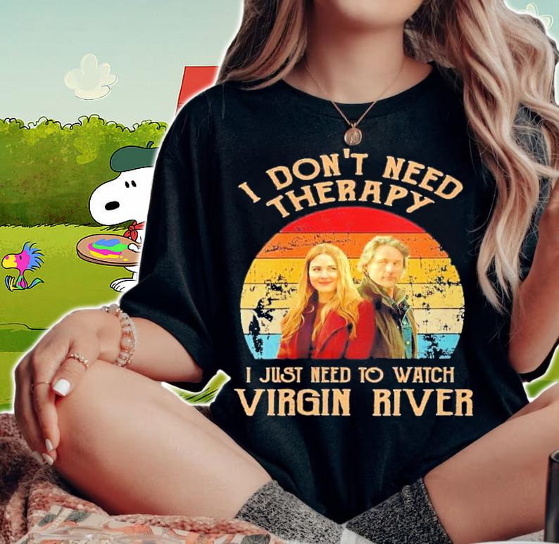 I Don't Need Therapy I Just Need To Watch Virgin River Vintage T-Shirt t-shirt woman shirt