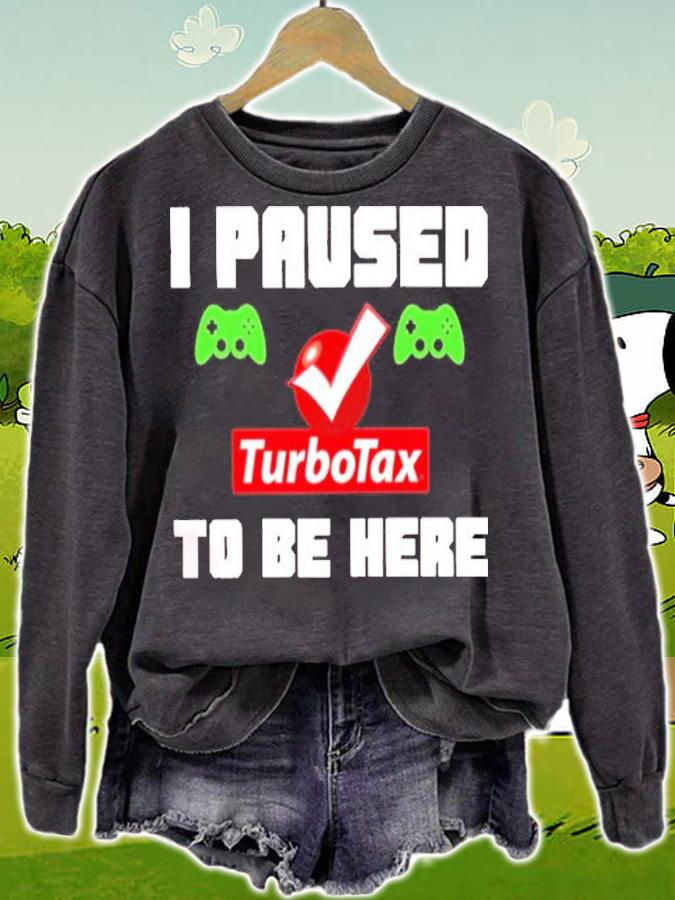 I Paused Game Turbotax To Be Here Shirt t-shirt sweatshirt