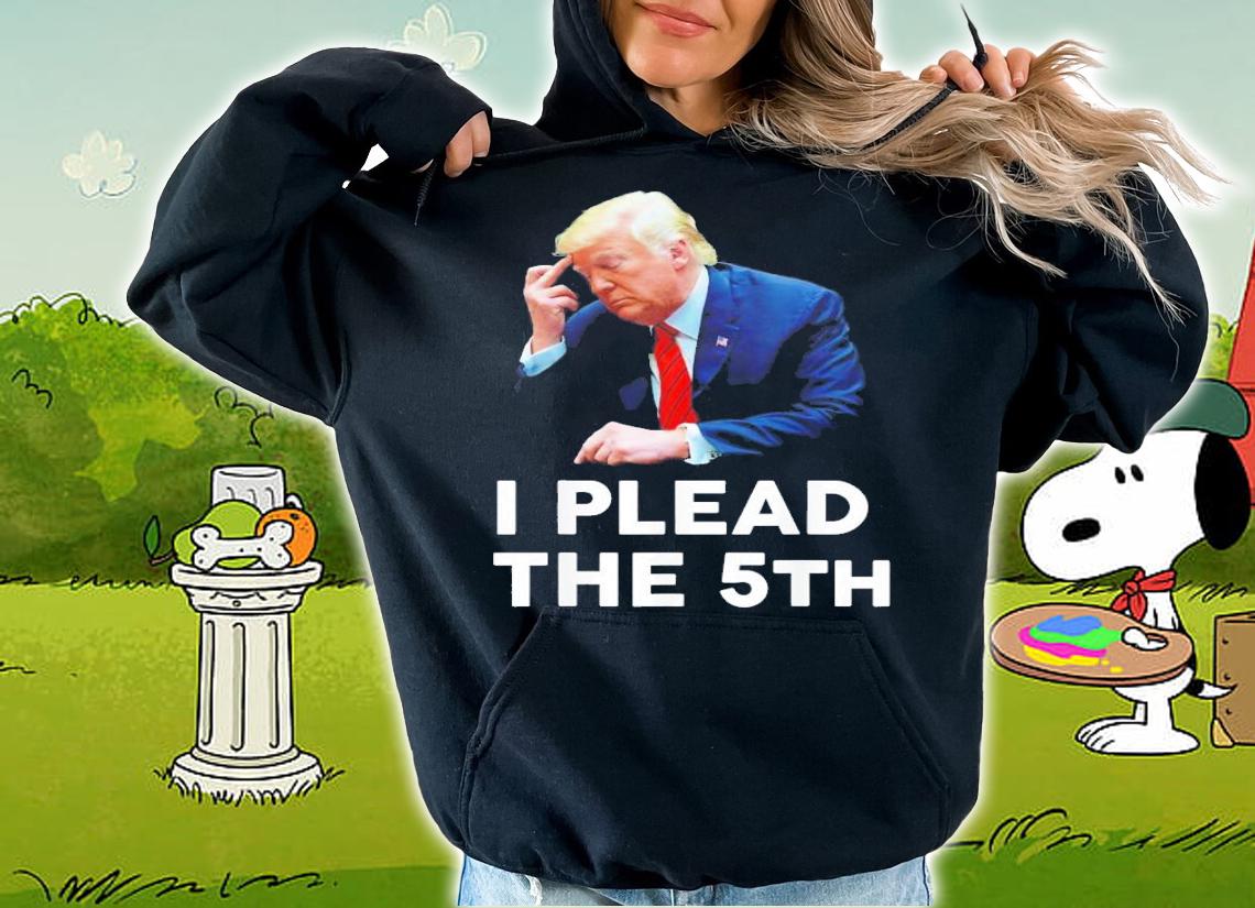 I Plead The 5th Trump Pleads The Fifth Trump T-Shirt t-shirt hoodie