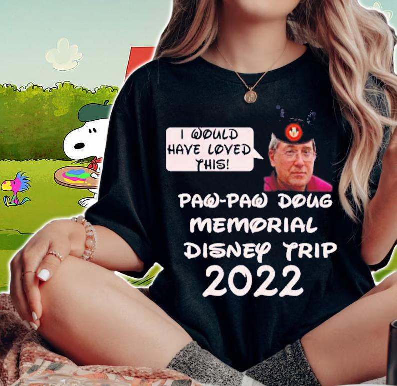I Would Have Loved This Paw Paw Doug Memorial Trip 2022 Shirt t-shirt woman shirt