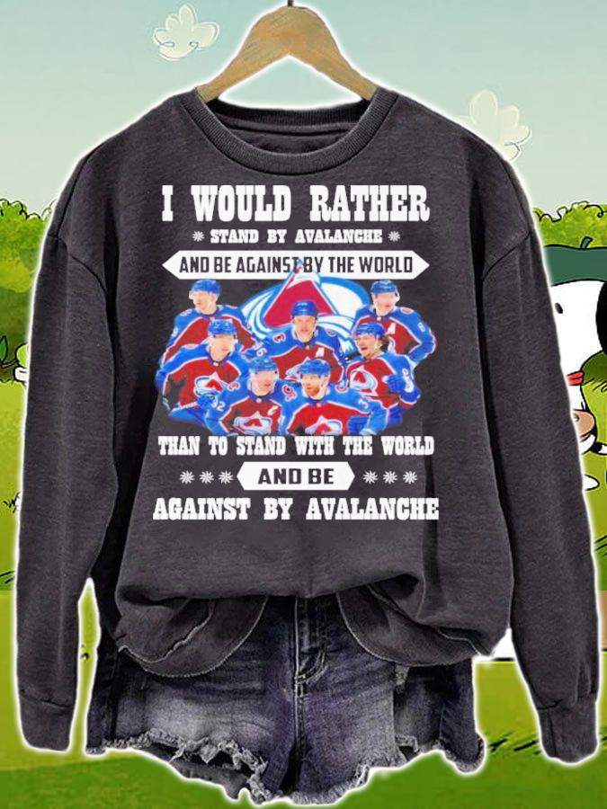 I Would Rather Stand By Avalanche And Be Against By The World Than To Stand With The World And Against By Avalanche Shirt t-shirt sweatshirt