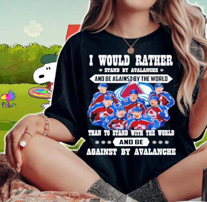I Would Rather Stand By Avalanche And Be Against By The World Than To Stand With The World And Against By Avalanche Shirt t-shirt woman shirt