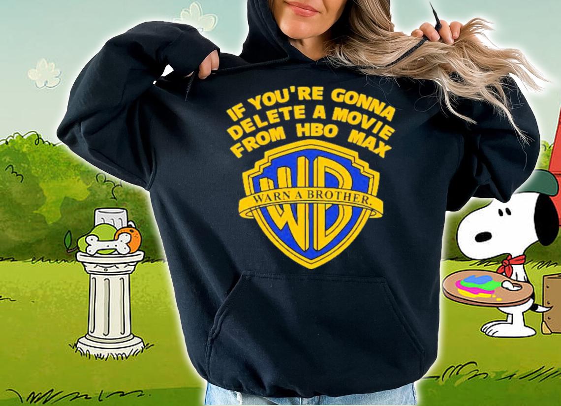 If You're Gonna Delete A Movie From Hbo Max Shirt t-shirt hoodie