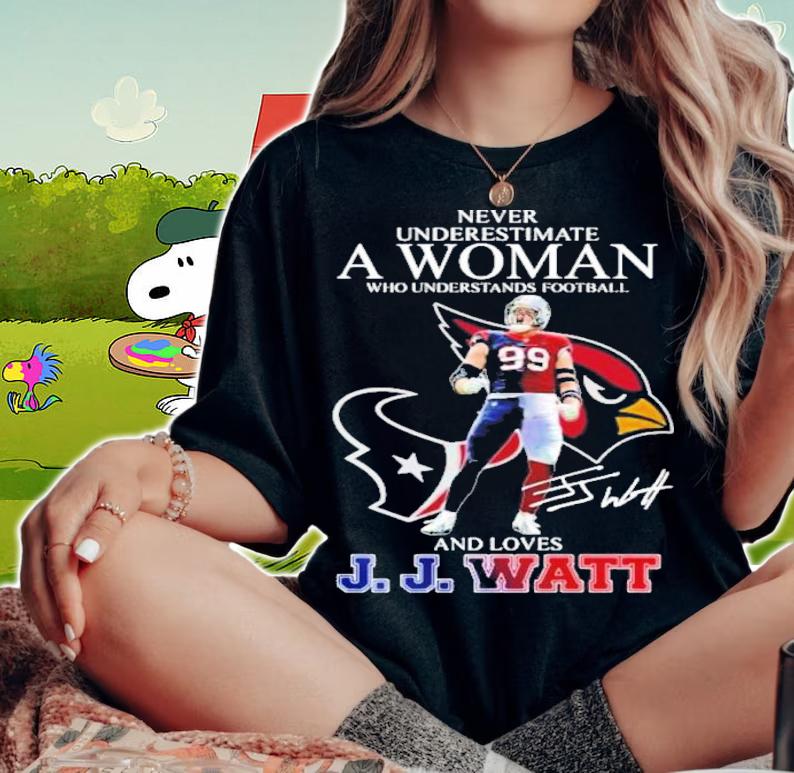 Never Underestimate A Woman Who Understands Football And Loves JJ Watt Signature t-shirt woman shirt